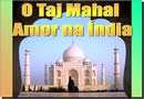 O amor na Índia - O Taj Mahal, uma linda história de amor e carinho