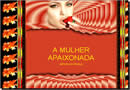 Mensagem o que é uma Mulher Apaixonada, uma forma de dizer eu te amo