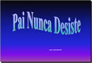 Um pai nunca desiste - Mensagem em Power Point PPS