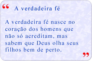 A verdadeira fé nasce no coração dos homens que não só acreditam, mas sabem que Deus olha seus filhos bem de perto