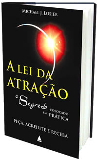 Lei da Atração . O Segredo Colocado em Prática de Michael Losier